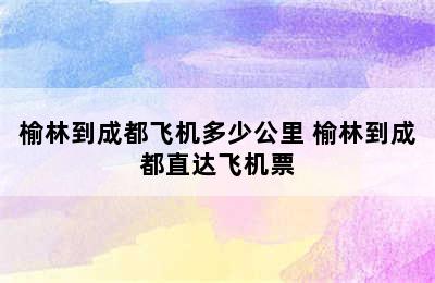 榆林到成都飞机多少公里 榆林到成都直达飞机票